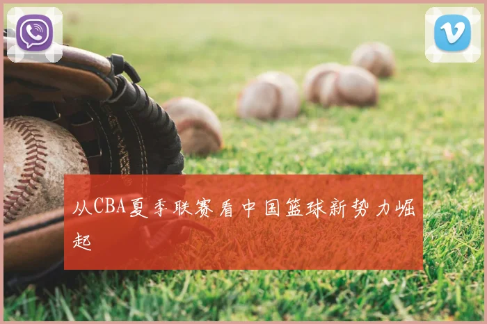 从CBA夏季联赛看中国篮球新势力崛起