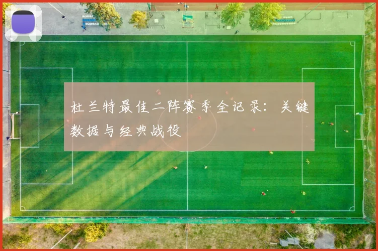 杜兰特最佳二阵赛季全记录:关键数据与经典战役