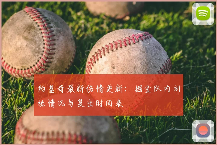 约基奇最新伤情更新：掘金队内训练情况与复出时间表